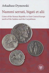 Arkadiusz Dymowski, Nummi serrati, bigati et alii, Coins of the Roman Republic in East-Central Europe North of the Sudetes and the Carpathians, Warsaw University, Warsaw 2016