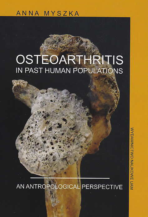 A. Myszka, Osteoarthritis in past human population, An anthropological perspective, Wydawnictwo Naukowe UAM, Poznan 2016