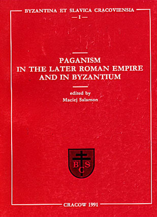 Paganism in the Later Roman Empire and in the Byzantium, ed. by Maciej Salamon, Cracow 1991