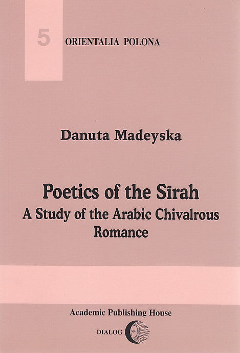 D. Madeyska, Poetics of the Sirah. A Study of the Arabic Chivalrous Romance, Warsaw 2001