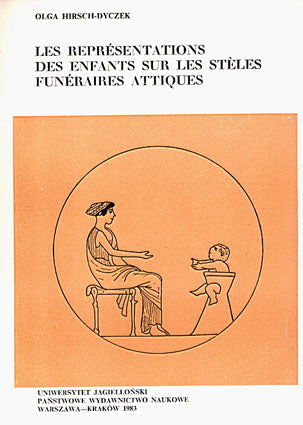 Olga Hirsch-Dyczek, Les representations des enfants sur les steles funeraires attiques, Jagiellonian University Press, Cracow 1983