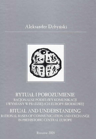 A. Dzbynski, Ritual and Understanding, Rational Bases of Communication and Exchange in Prehistoric Central Europe, Collectio Archaeologica Ressoviensis, Tomus VIII, Rzeszow 2008