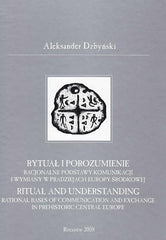 A. Dzbynski, Ritual and Understanding, Rational Bases of Communication and Exchange in Prehistoric Central Europe, Collectio Archaeologica Ressoviensis, Tomus VIII, Rzeszow 2008