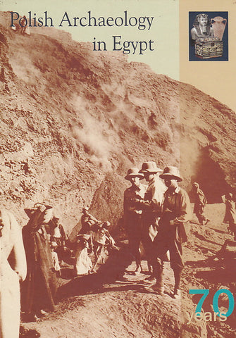 Seventy Years of Polish Archaeology in Egypt, Polish Centre of Mediterranean Archaeology, University of Warsaw 2007