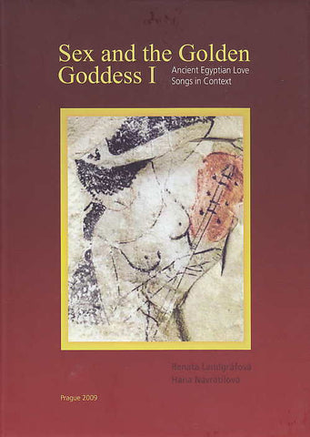 Sex and the Golden Goddess I, Ancient Egyptian Love Songs in Context, ed. by R. Landgrafova, H. Navratilova, Prague 2009