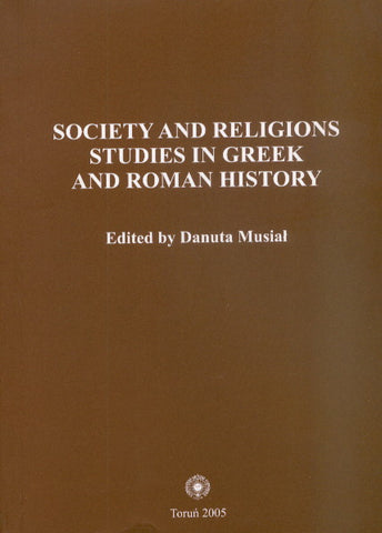 Society and Religions. Studies in Greek and Roman History, edited by Danuta Musial, Torun 2005