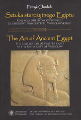  Patryk Chudzik, The Art of Ancient Egypt, The Collection of Plaster Casts at the University of Wroclaw, The Treasures of University Collections, Wroclaw 2017