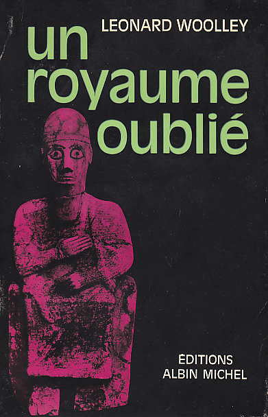 Leonard Woolley, Un royaume oublie, editions Albin Michel, Paris 1964