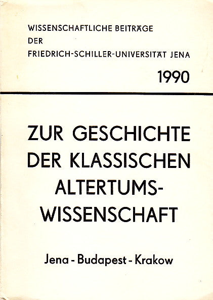 Zur Geschichte der klassichen Altertumswissenschaft Jena-Budapest-Krakow, Wissenschaftliche Beitrage der Friedrich-Schiller-Universitat Jena 1990